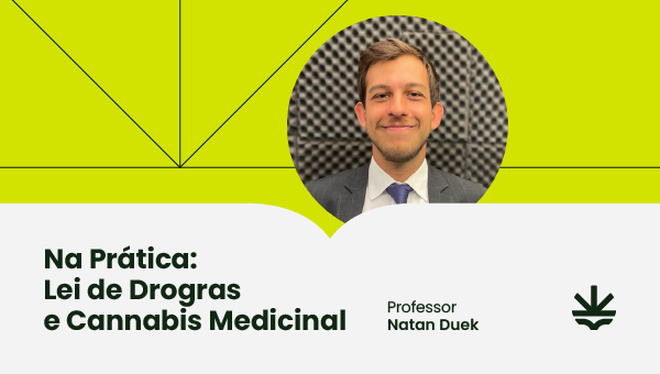 Na prática: Lei de Drogas e Cannabis Medicinal